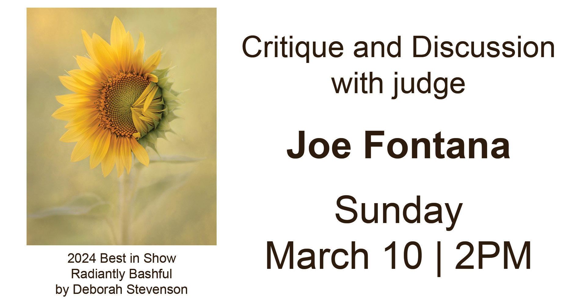 A picture of a Sunflower on the left, only half open with the text underneath reading "2024 Best in Show Radiantly Bashful by Deborah Stevenson". The right has text that reads "Critique and Discussion with judge Joe Fontana Sunday March 10 2PM" 